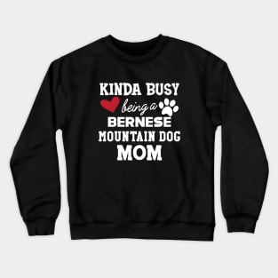 Bernese mountain - Kinda busy is being a bernese mountain dog mom Crewneck Sweatshirt